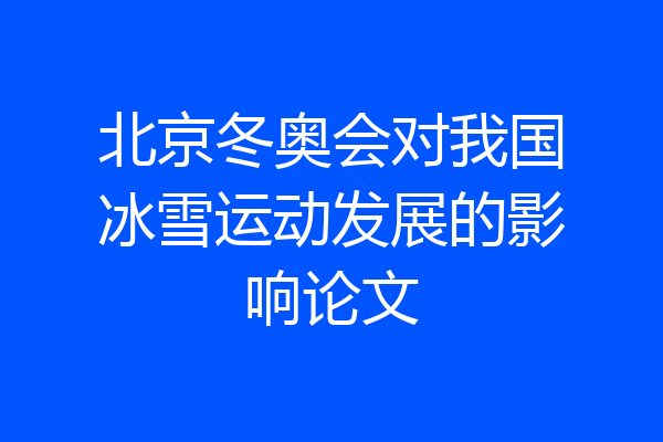北京冬奥会对我国冰雪运动发展的影响论文
