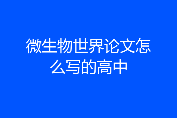 微生物世界论文怎么写的高中