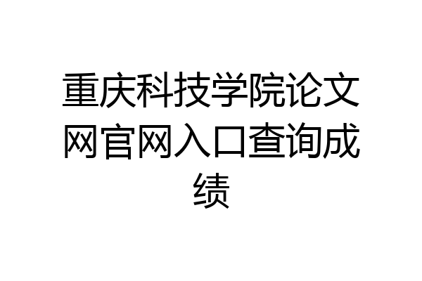 重庆科技学院论文网官网入口查询成绩
