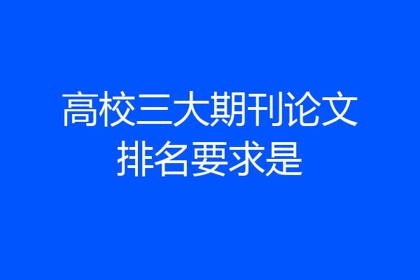 高校三大期刊论文排名要求是