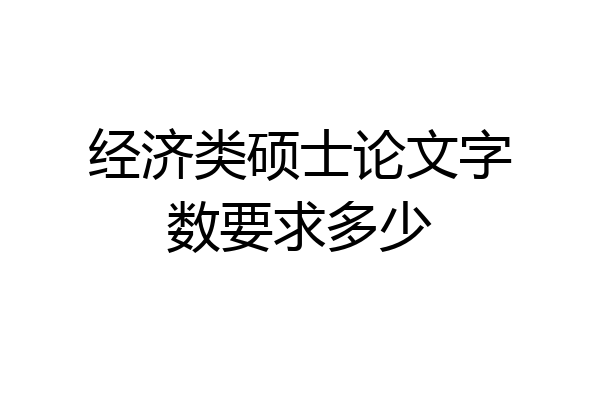 经济类硕士论文字数要求多少