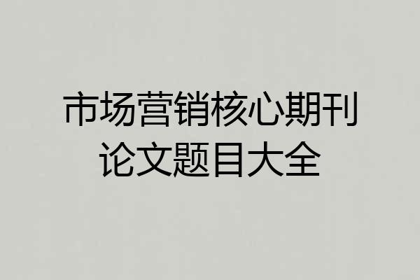 市场营销核心期刊论文题目大全