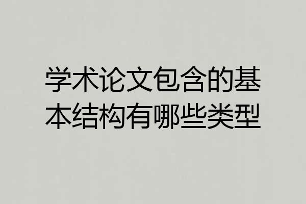 学术论文包含的基本结构有哪些类型