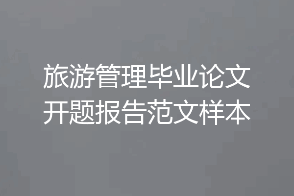 旅游管理毕业论文开题报告范文样本