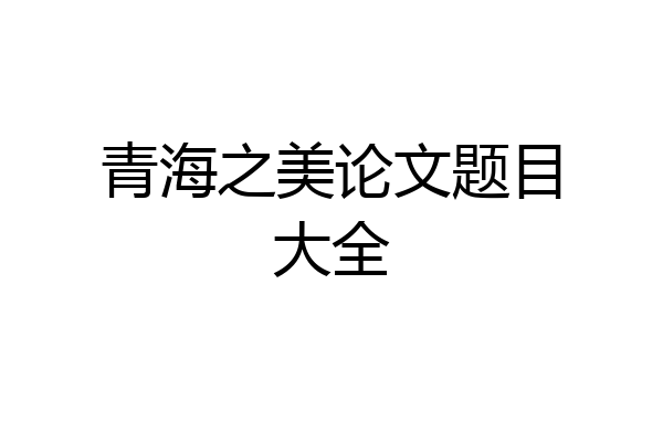 青海之美论文题目大全