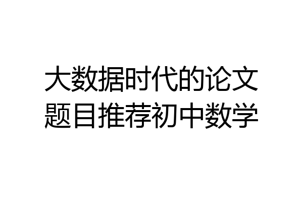 大数据时代的论文题目推荐初中数学