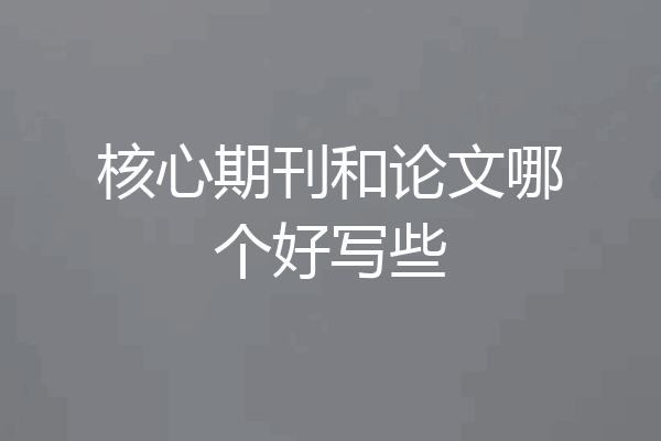 核心期刊和论文哪个好写些