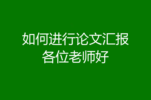 如何进行论文汇报各位老师好