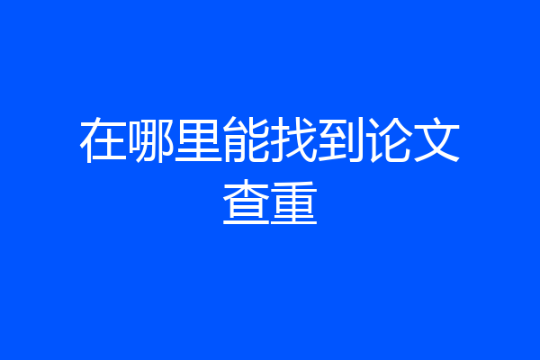在哪里能找到论文查重