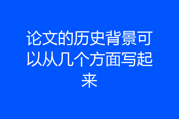 论文的历史背景可以从几个方面写起来