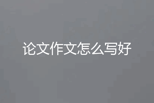 论文作文怎么写好