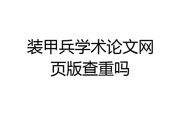 装甲兵学术论文网页版查重吗