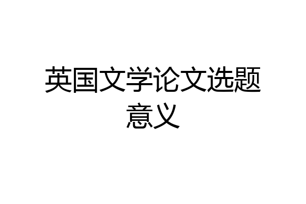 英国文学论文选题意义