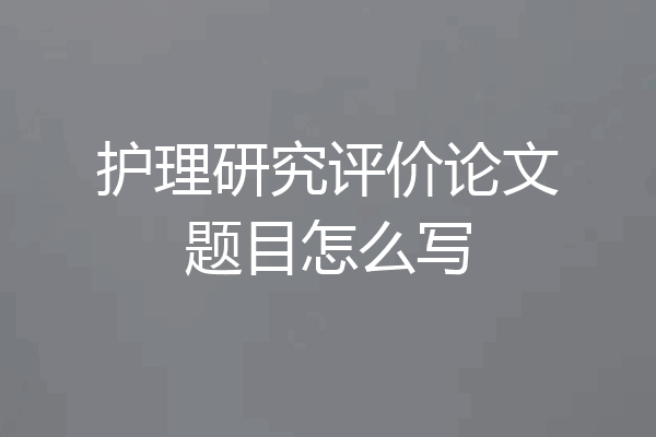 护理研究评价论文题目怎么写