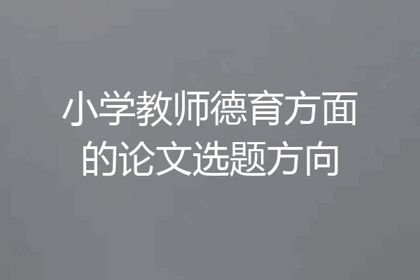 小学教师德育方面的论文选题方向