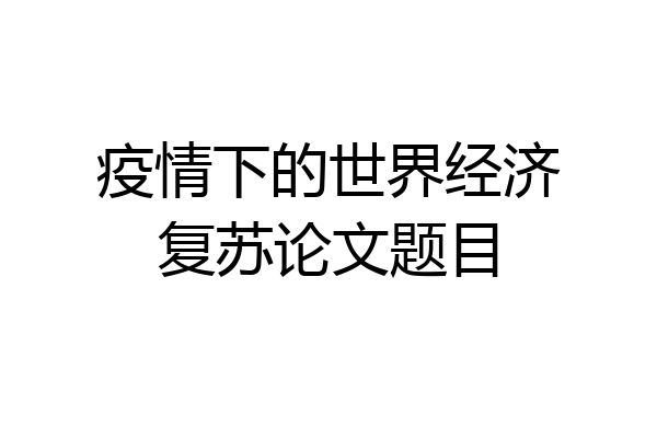 疫情下的世界经济复苏论文题目