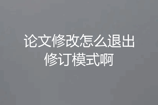 论文修改怎么退出修订模式啊