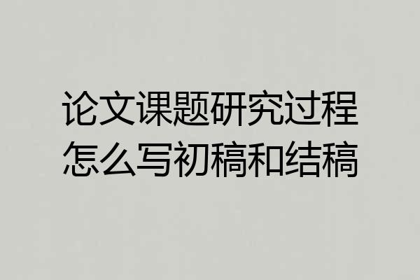 论文课题研究过程怎么写初稿和结稿