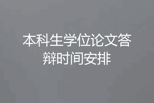 本科生学位论文答辩时间安排