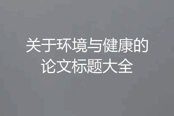 关于环境与健康的论文标题大全