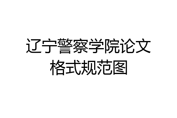 辽宁警察学院论文格式规范图