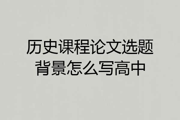 历史课程论文选题背景怎么写高中