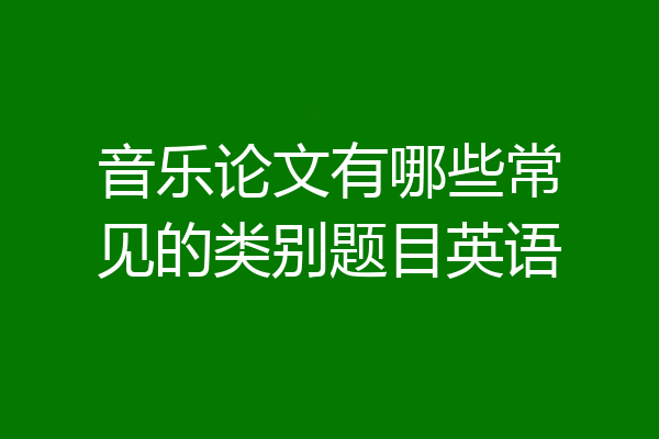 音乐论文有哪些常见的类别题目英语