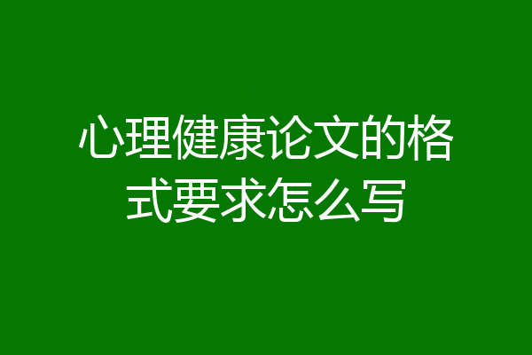 心理健康论文的格式要求怎么写