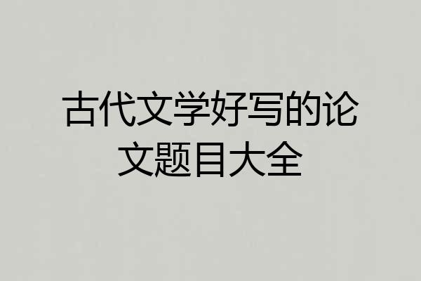 古代文学好写的论文题目大全