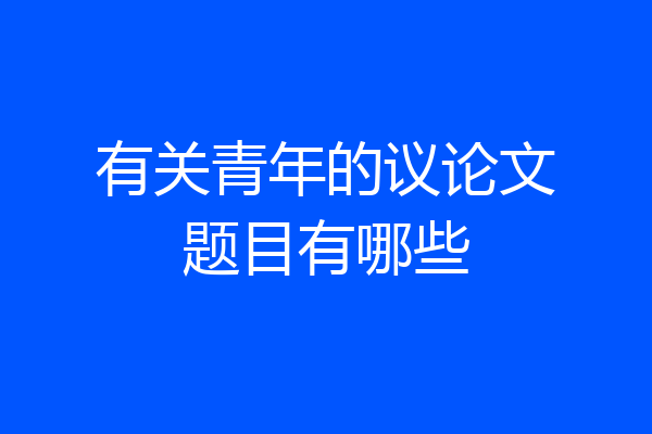 有关青年的议论文题目有哪些