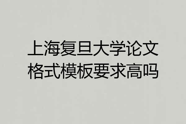 上海复旦大学论文格式模板要求高吗