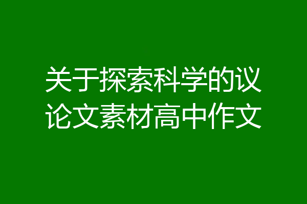 关于探索科学的议论文素材高中作文