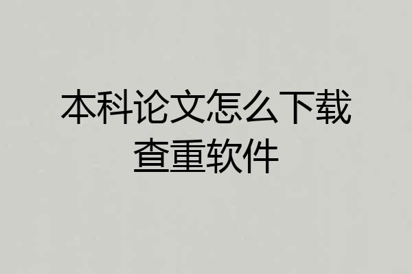 本科论文怎么下载查重软件