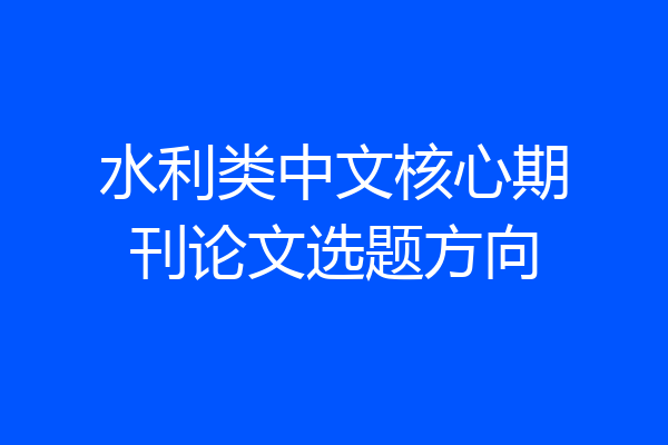 水利类中文核心期刊论文选题方向