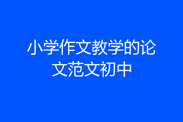 小学作文教学的论文范文初中