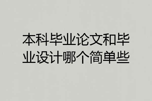 本科毕业论文和毕业设计哪个简单些