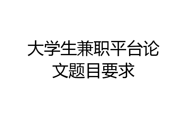 大学生兼职平台论文题目要求
