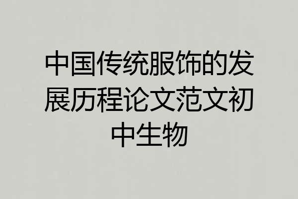 中国传统服饰的发展历程论文范文初中生物