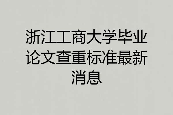 浙江工商大学毕业论文查重标准最新消息