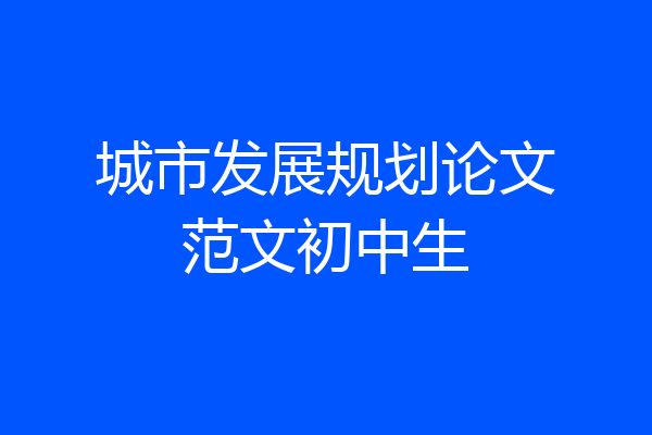 城市发展规划论文范文初中生