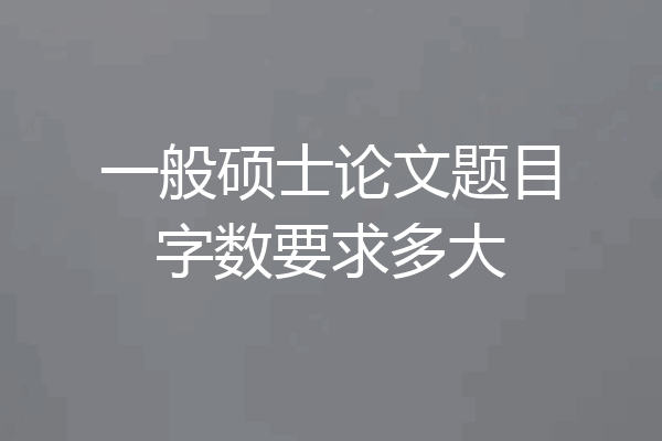 一般硕士论文题目字数要求多大