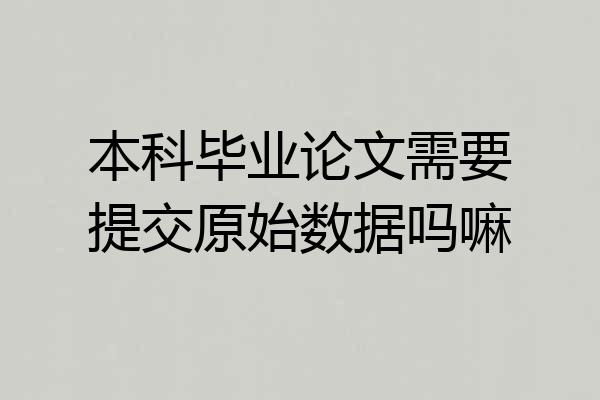 本科毕业论文需要提交原始数据吗嘛
