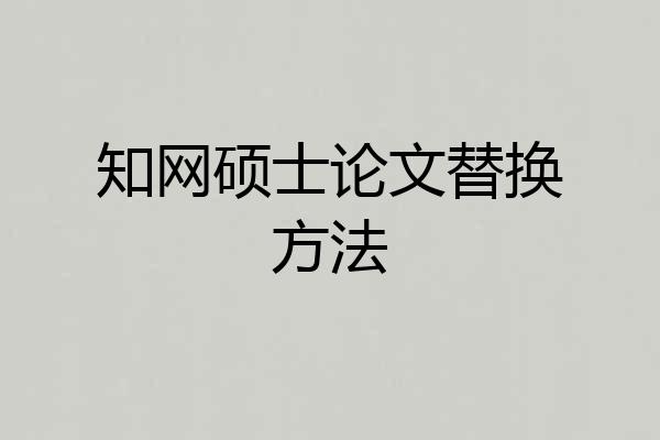 知网硕士论文替换方法