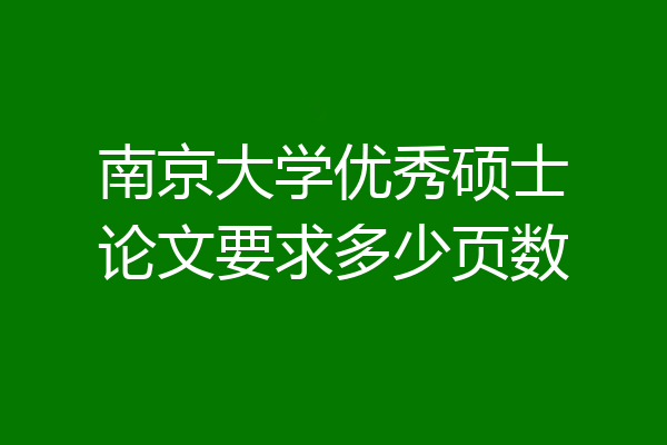 南京大学优秀硕士论文要求多少页数