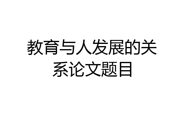 教育与人发展的关系论文题目