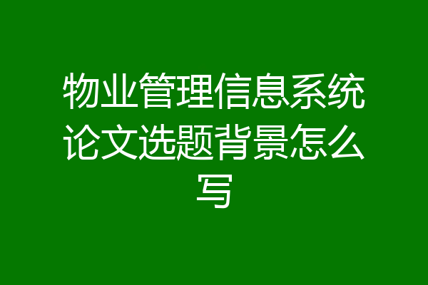 物业管理信息系统论文选题背景怎么写