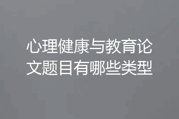 心理健康与教育论文题目有哪些类型