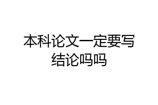 本科论文一定要写结论吗吗