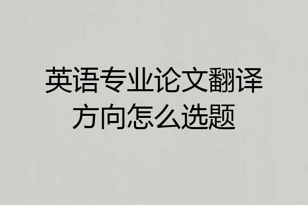英语专业论文翻译方向怎么选题