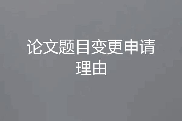 论文题目变更申请理由